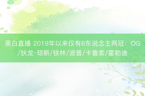 黑白直播 2019年以来仅有6东说念主两冠:OG/狄龙·琼斯/铁林/波普/卡鲁索/霍勒迪