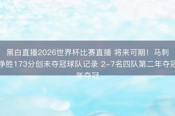 黑白直播2026世界杯比赛直播 将来可期!马刺净胜173分创未夺冠球队记录 2-7名四队第二年夺冠